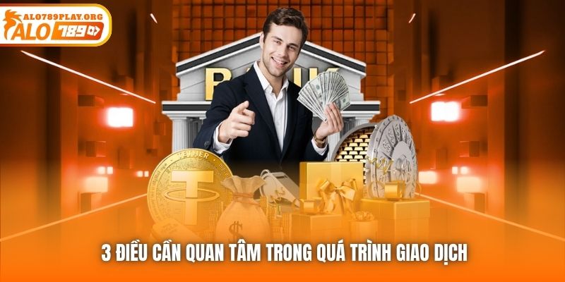 3 điều cần quan tâm trong quá trình giao dịch