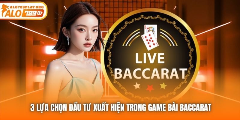 3 lựa chọn đầu tư xuất hiện trong game bài Baccarat