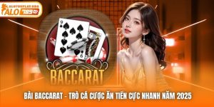 Bài Baccarat - Trò Cá Cược Ăn Tiền Cực Nhanh Năm 2025