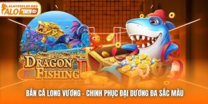 Bắn Cá Long Vương - Chinh Phục Đại Dương Đa Sắc Màu