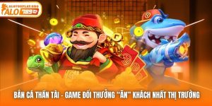 Bắn Cá Thần Tài - Game Đổi Thưởng “Ăn” Khách Nhất Thị Trường