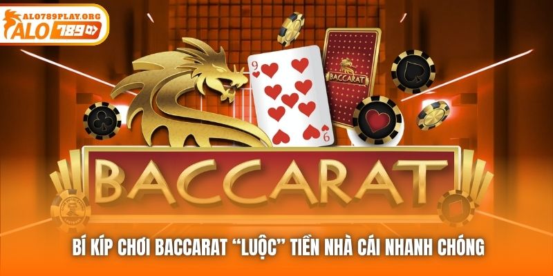 Bí kíp chơi Baccarat “luộc” tiền nhà cái nhanh chóng