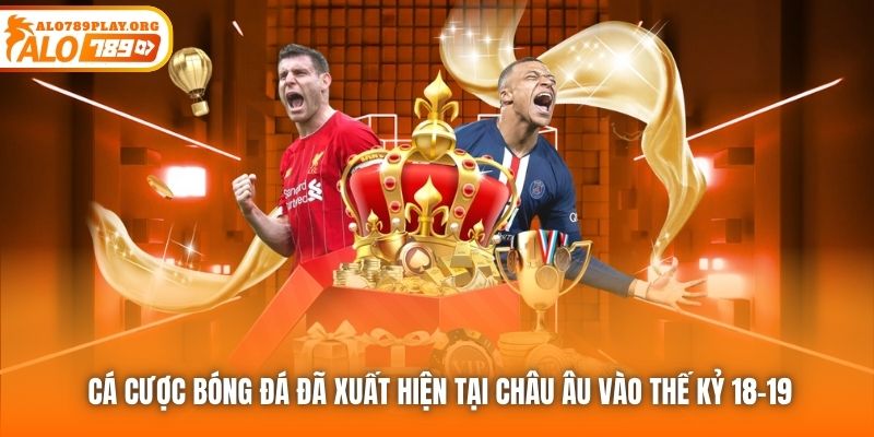 Cá cược bóng đá đã xuất hiện tại châu Âu vào thế kỷ 18-19