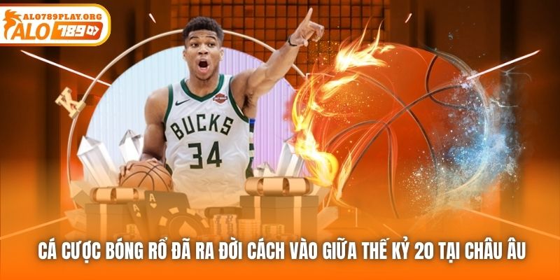 Cá cược bóng rổ đã ra đời cách vào giữa thế kỷ 20 tại châu Âu