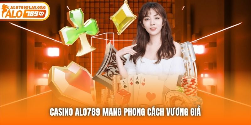 Casino Alo789 mang phong cách vương giả