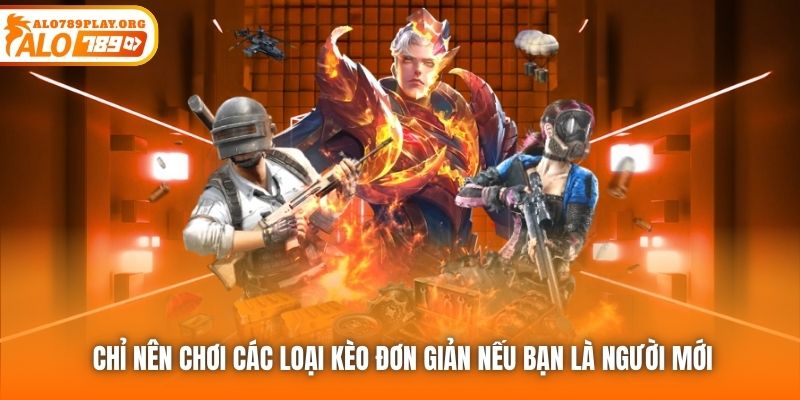 Chỉ nên chơi các loại kèo đơn giản nếu bạn là người mới