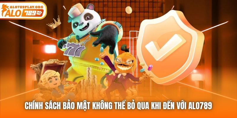 Chính sách Bảo mật không thể bỏ qua khi đến với Alo789