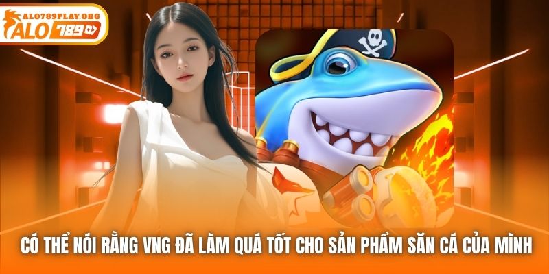 Có thể nói rằng VNG đã làm quá tốt cho sản phẩm săn cá của mình