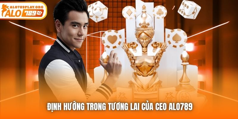 Định hướng trong tương lai của CEO ALO789