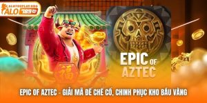 Epic Of Aztec | Giải Mã Đế Chế Cổ, Chinh Phục Kho Báu Vàng