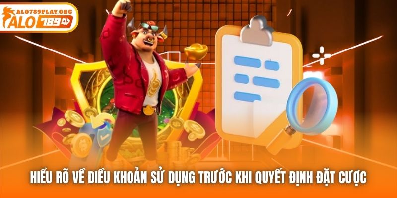 Hiểu rõ về Điều khoản Sử dụng trước khi quyết định đặt cược