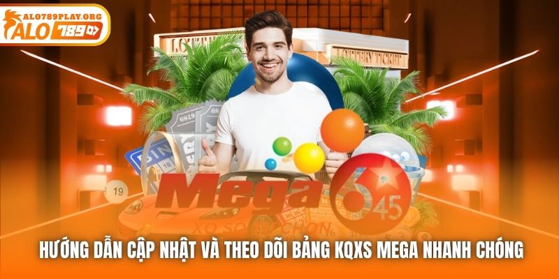 Hướng dẫn cập nhật và theo dõi bảng KQXS Mega nhanh chóng