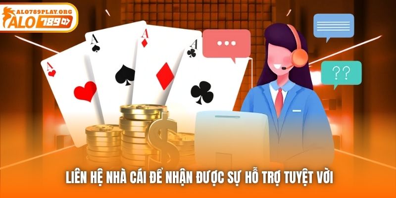 Liên hệ nhà cái để nhận được sự hỗ trợ tuyệt vời