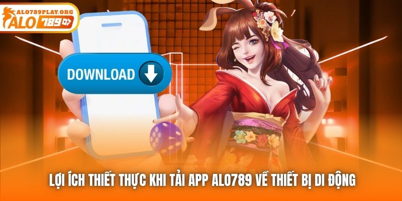 Lợi ích thiết thực khi tải app ALO789 về thiết bị di động