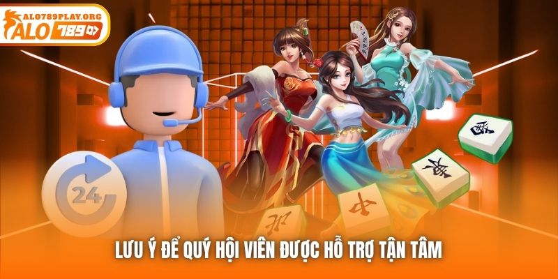 Lưu ý để quý hội viên được hỗ trợ tận tâm