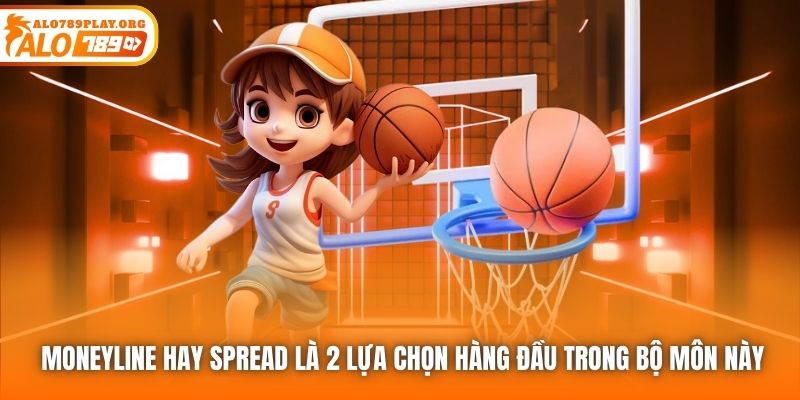 Moneyline hay Spread là 2 lựa chọn hàng đầu trong bộ môn này