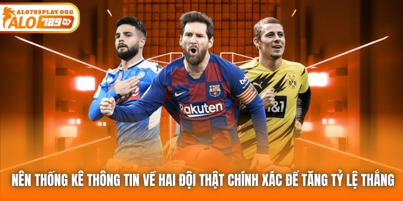 Nên thống kê thông tin về hai đội thật chính xác để tăng tỷ lệ thắng