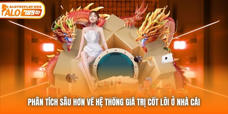 Phân tích sâu hơn về hệ thống giá trị cốt lõi ở nhà cái