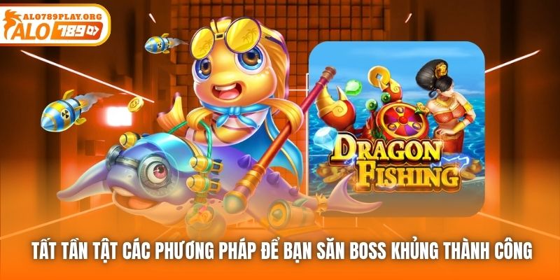 Tất tần tật các phương pháp để bạn săn boss khủng thành công