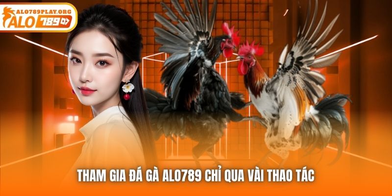 Tham gia Đá Gà Alo789 chỉ qua vài thao tác
