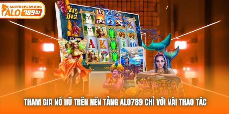 Tham gia Nổ Hũ trên nền tảng Alo789 chỉ với vài thao tác
