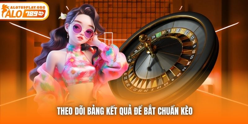 Theo dõi bảng kết quả để bắt chuẩn kèo