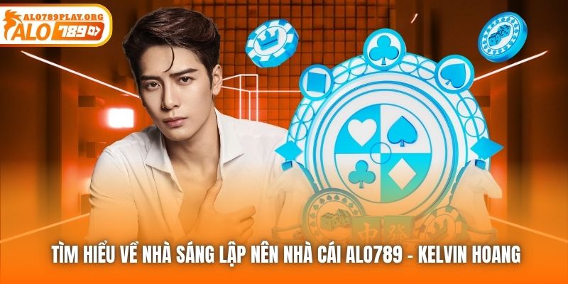 Tìm hiểu về nhà sáng lập nên nhà cái ALO789 - Kelvin Hoang