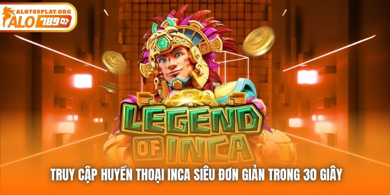 Truy cập Huyền Thoại Inca siêu đơn giản trong 30 giây