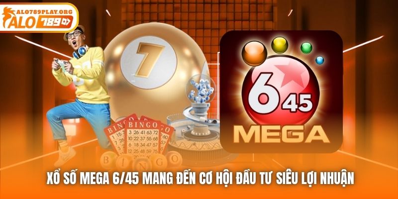 Xổ số Mega 6/45 mang đến cơ hội đầu tư siêu lợi nhuận