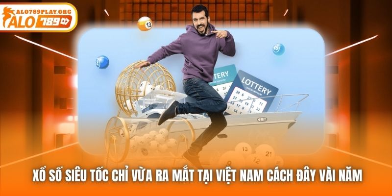 Xổ số siêu tốc chỉ vừa ra mắt tại Việt Nam cách đây vài năm